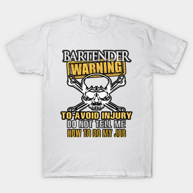 BARTENDER Warning Avoid Injury Do Not Tell Me How to Do My Job T-Shirt-TJ